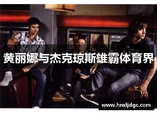 黄丽娜与杰克琼斯雄霸体育界