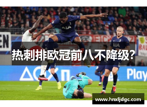 热刺排欧冠前八不降级？